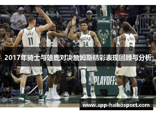 2017年骑士与雄鹿对决詹姆斯精彩表现回顾与分析